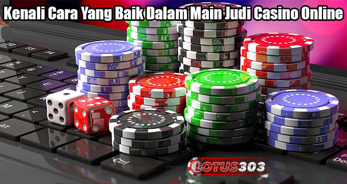 Kenali Cara Yang Baik Dalam Main Judi Casino Online